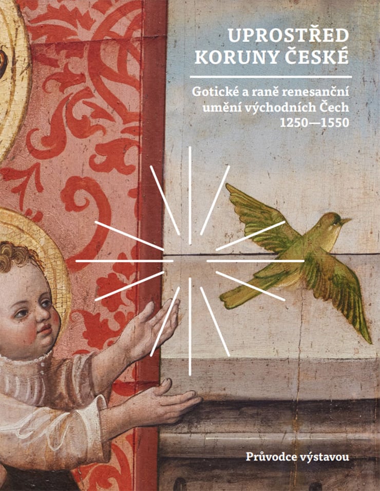 UPROSTŘED KORUNY ČESKÉ – Gotické a raně renesanční umění východních Čech 1250–1550